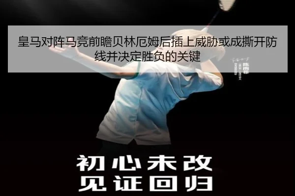 皇马对阵马竞前瞻贝林厄姆后插上威胁或成撕开防线并决定胜负的关键