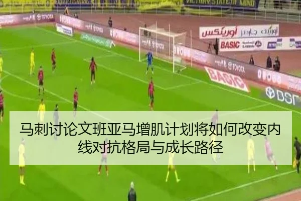 马刺讨论文班亚马增肌计划将如何改变内线对抗格局与成长路径