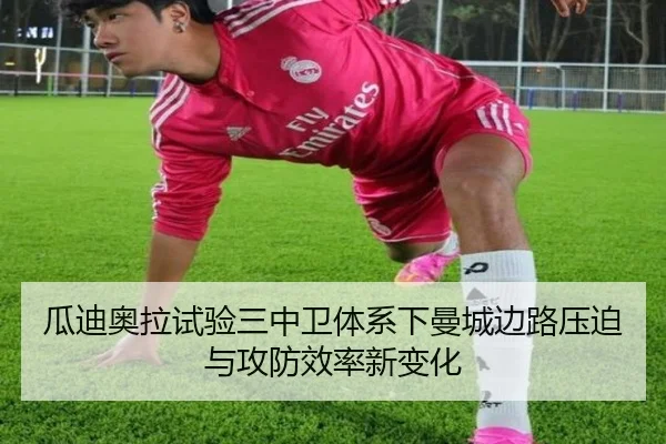 瓜迪奥拉试验三中卫体系下曼城边路压迫与攻防效率新变化