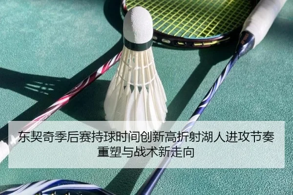 东契奇季后赛持球时间创新高折射湖人进攻节奏重塑与战术新走向